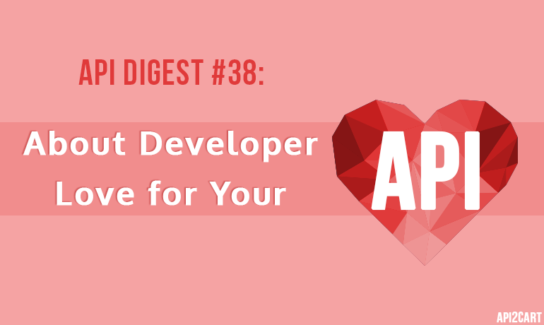 API Digest #38: About Developer Love for Your API