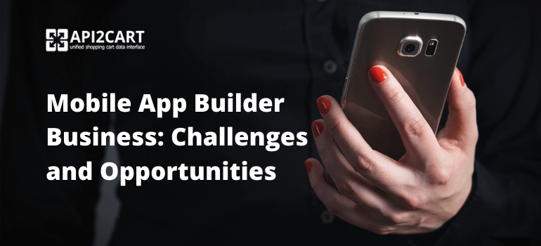 Mobile App Builder Business: Challenges and Opportunities