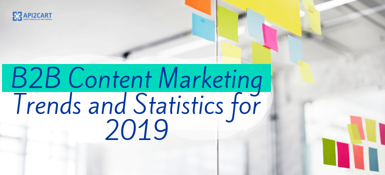 B2B Content Marketing Trends And Statistics For 2019 - API2Cart