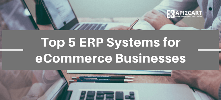 Top 5 Enterprise Resource Planning Erp Systems Api2cart