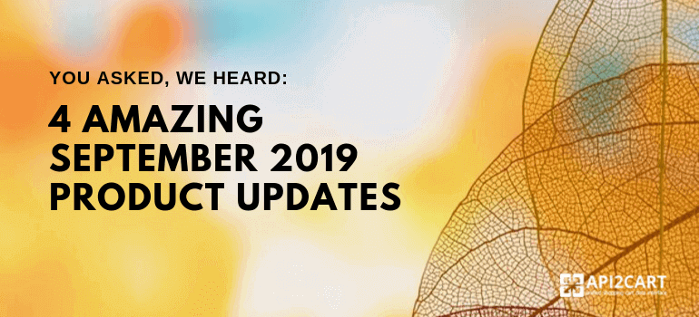 You Asked, We Heard: 4 Amazing September 2019 Product Updates