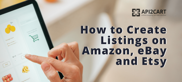 How To Create Listings On Amazon Ebay And Etsy Api2cart