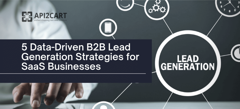 5 Data-Driven B2B Lead Generation Strategies for SaaS Businesses