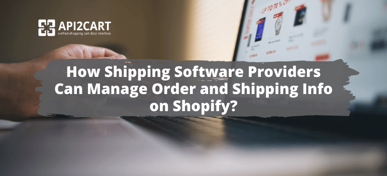 How Shipping Software Providers Can Manage Order and Shipping Info on Shopify?