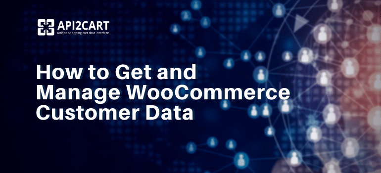 How to Get and Manage WooCommerce Customer Data