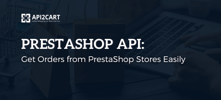 PrestaShop API: Get Orders from PrestaShop Stores Easily