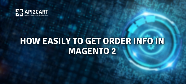 How Easily To Get Order Info In Magento 2