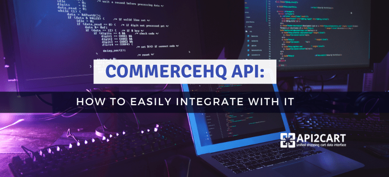CommerceHQ API: How to Easily Integrate with It