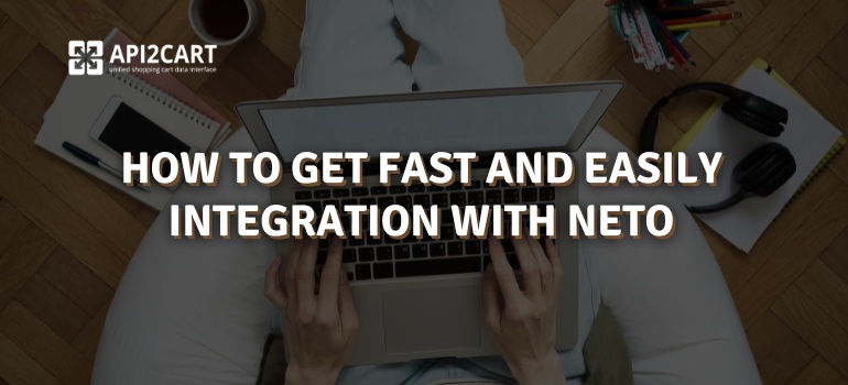 How to Get Fast and Easily Integration with Neto