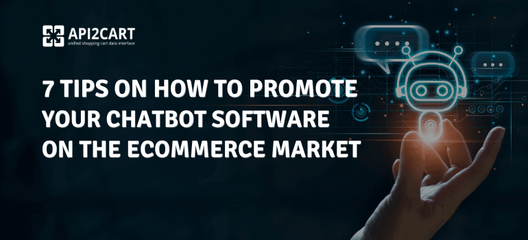 7 Tips on How to Promote Your Chatbot Software On The eCommerce Market