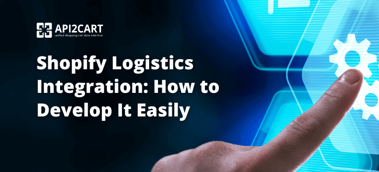 Shopify Logistics Integration: How to Develop It Easily