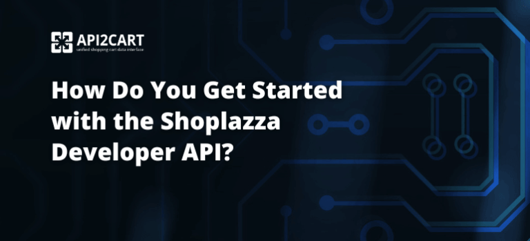 How Do You Get Started with the Shoplazza Developer API? - API2Cart