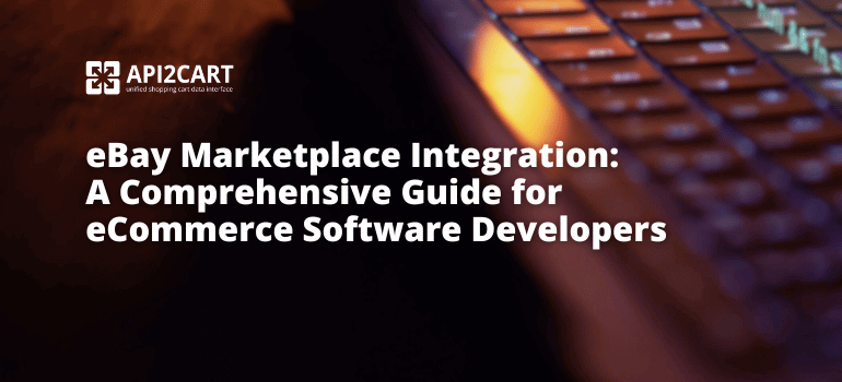 eBay Marketplace Integration: A Comprehensive Guide for eCommerce Software Developers