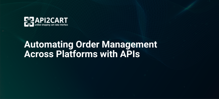 Automating Order Management Across Platforms with APIs