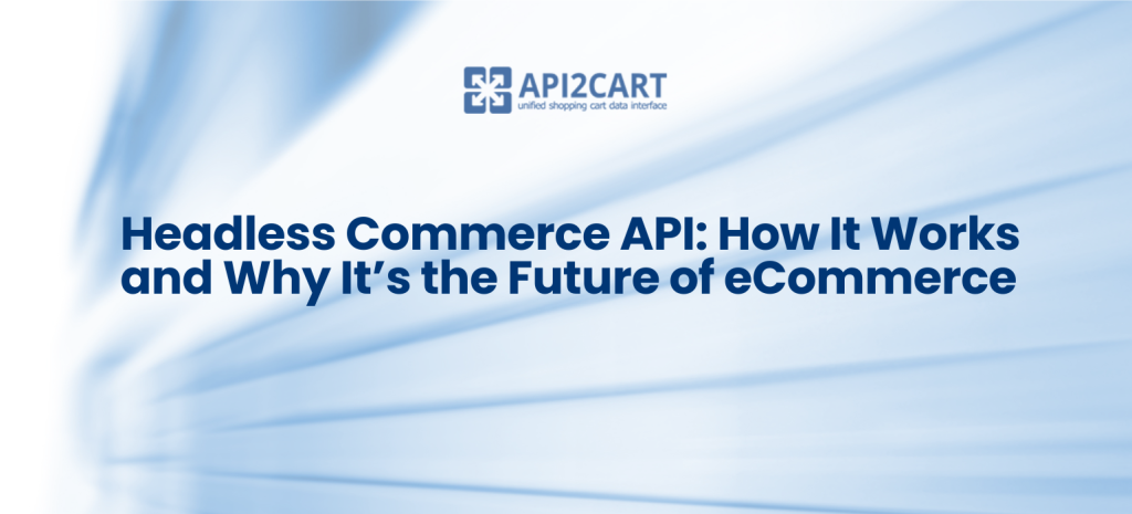 Headless Commerce API: How It Works and Why It’s the Future of eCommerce