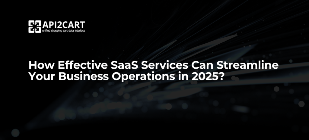 How Effective SaaS Services Can Streamline Your Business Operations in 2025?