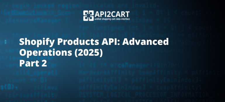 Part 2 — Shopify Products API: Advanced Operations (2025)