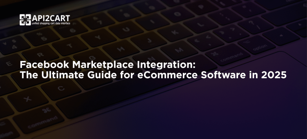 Facebook Marketplace Integration: The Ultimate Guide for eCommerce Software in 2025