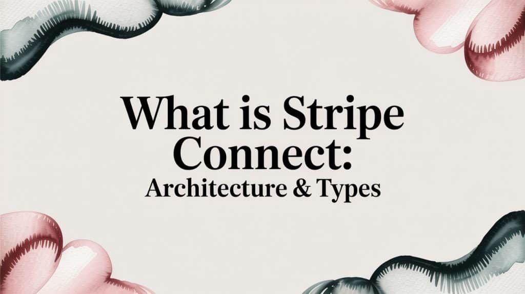 What Is Stripe Connect: Architecture & Types